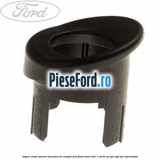 Suport senzor parcare bara fata, set complet Ford Fiesta 2013-2017 1.25 60 cp STJA, STJB, STJC, STJD benzina