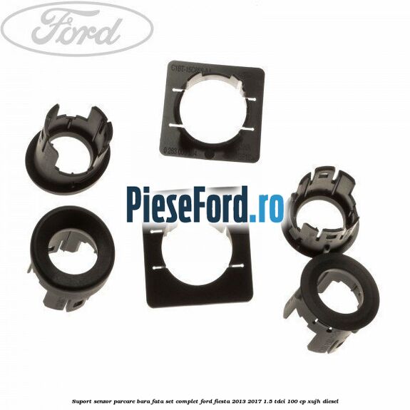 Suport senzor parcare bara fata, set complet Ford Fiesta 2013-2017 1.5 TDCi 100 cp XUJH diesel