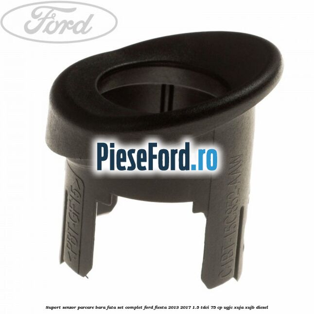Suport senzor parcare bara fata, set complet Ford Fiesta 2013-2017 1.5 TDCi 75 cp UGJC, XUJA, XUJB diesel