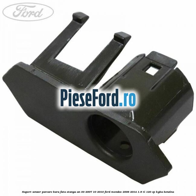 Suport senzor parcare bara fata stanga an 03/2007-10/2010 Ford Mondeo 2008-2014 1.6 Ti 120 cp KGBA benzina
