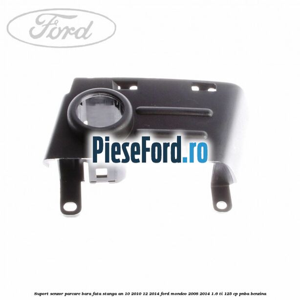 Suport senzor parcare bara fata stanga an 10/2010-12/2014 Ford Mondeo 2008-2014 1.6 Ti 125 cp