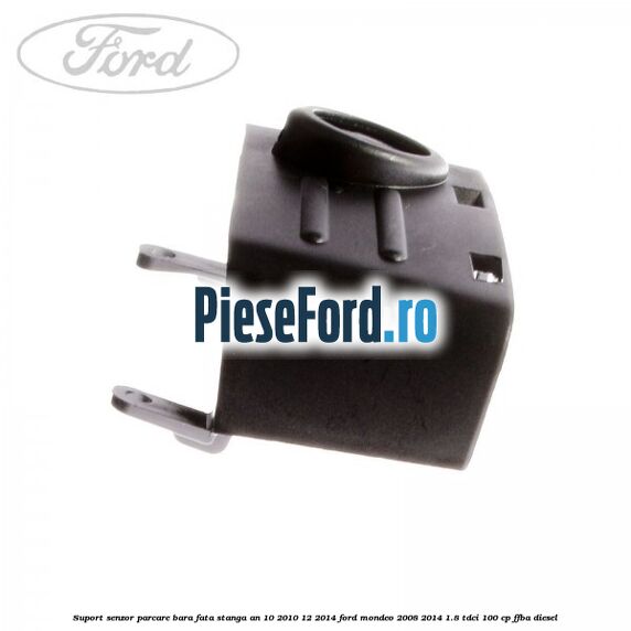 Suport senzor parcare bara fata stanga an 10/2010-12/2014 Ford Mondeo 2008-2014 1.8 TDCi 100 cp FFBA diesel