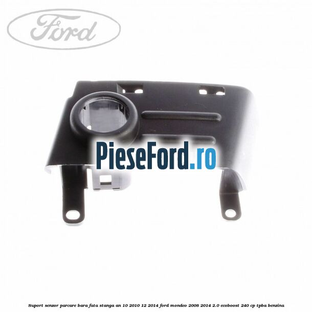 Suport senzor parcare bara fata stanga an 10/2010-12/2014 Ford Mondeo 2008-2014 2.0 EcoBoost 240 cp