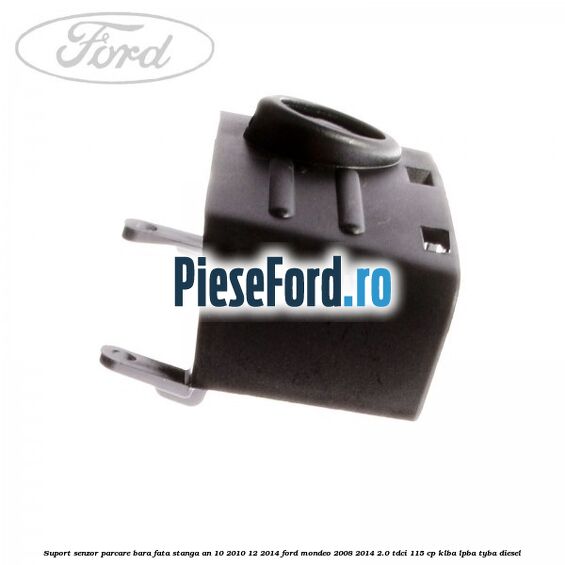 Suport senzor parcare bara fata stanga an 10/2010-12/2014 Ford Mondeo 2008-2014 2.0 TDCi 115 cp Suport senzor parcare bara fata stanga an 10/2010-12/2014 Ford Mondeo 2008-2014 2.0 TDCi 115 cp KLBA, LPBA, TYBA diesel