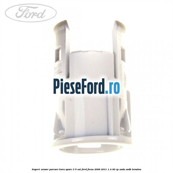 Suport senzor parcare bara spate 3/5 usi Ford Focus 2008-2011 1.4 80 cp ASDA, ASDB benzina