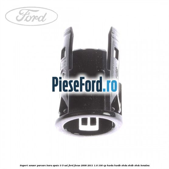 Suport senzor parcare bara spate 3/5 usi Ford Focus 2008-2011 1.6 100 cp HWDA, HWDB, SHDA, SHDB, SHDC benzina