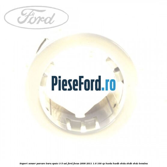 Suport senzor parcare bara spate 3/5 usi Ford Focus 2008-2011 1.6 100 cp HWDA, HWDB, SHDA, SHDB, SHDC benzina