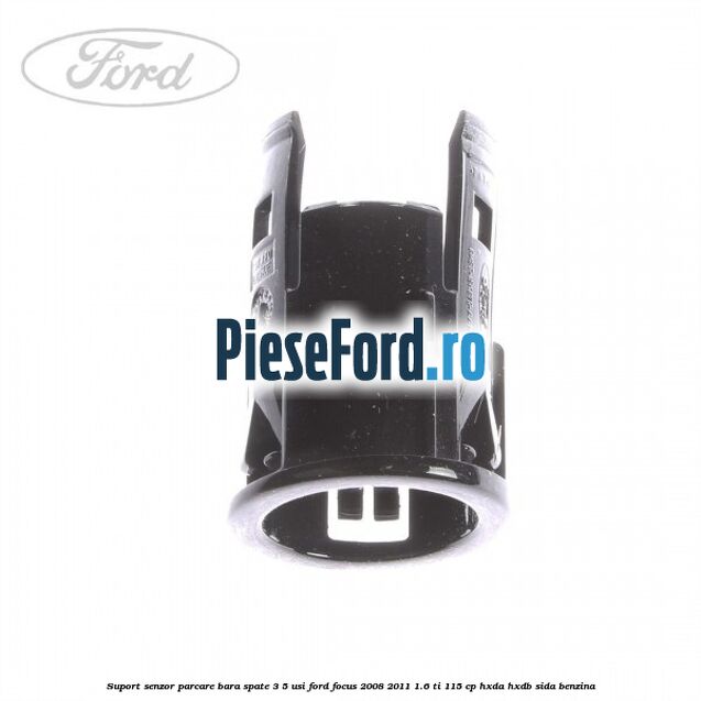 Suport senzor parcare bara spate 3/5 usi Ford Focus 2008-2011 1.6 Ti 115 cp Suport senzor parcare bara spate 3/5 usi Ford Focus 2008-2011 1.6 Ti 115 cp HXDA, HXDB, SIDA benzina