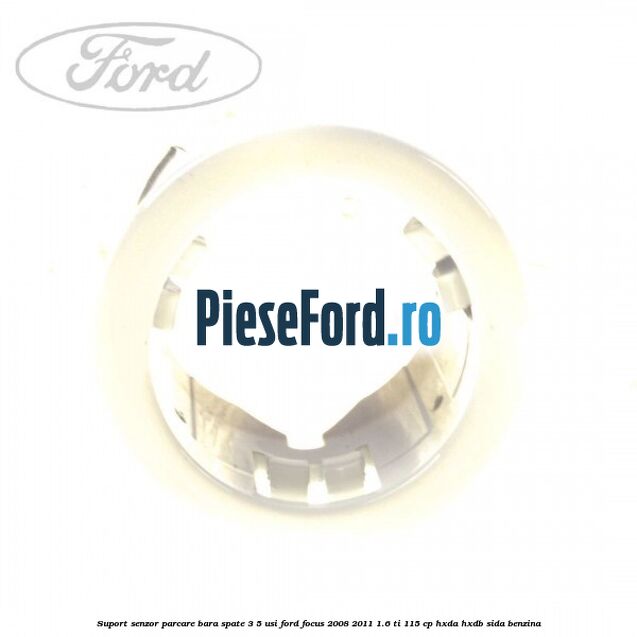 Suport senzor parcare bara spate 3/5 usi Ford Focus 2008-2011 1.6 Ti 115 cp Suport senzor parcare bara spate 3/5 usi Ford Focus 2008-2011 1.6 Ti 115 cp HXDA, HXDB, SIDA benzina