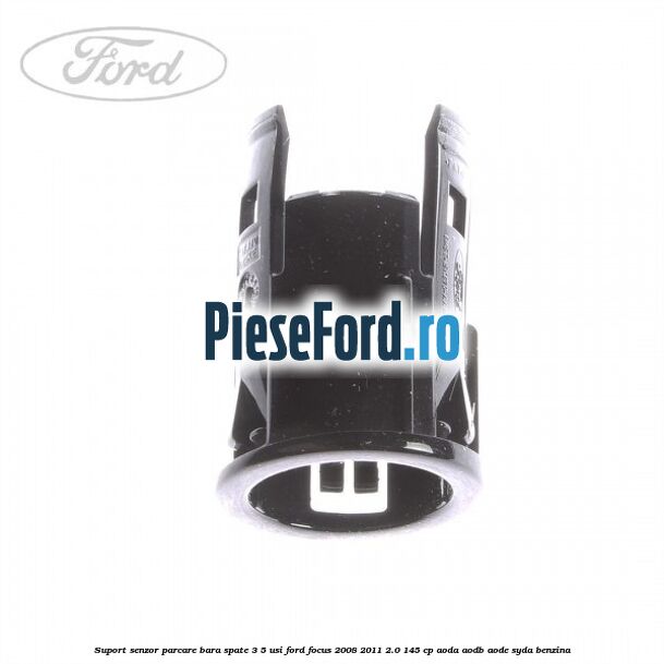 Suport senzor parcare bara spate 3/5 usi Ford Focus 2008-2011 2.0 145 cp Suport senzor parcare bara spate 3/5 usi Ford Focus 2008-2011 2.0 145 cp AODA, AODB, AODE, SYDA benzina