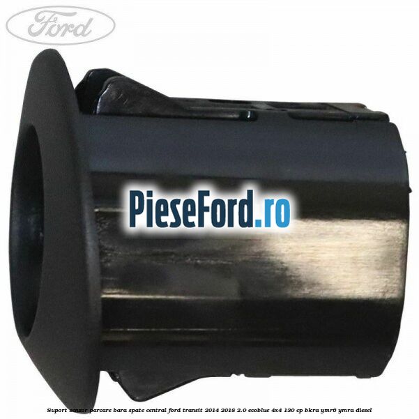 Suport senzor parcare bara spate central Ford Transit 2014-2018 2.0 EcoBlue 4x4 130 cp Suport senzor parcare bara spate central Ford Transit 2014-2018 2.0 EcoBlue 4x4 130 cp BKRA, YMR6, YMRA diesel