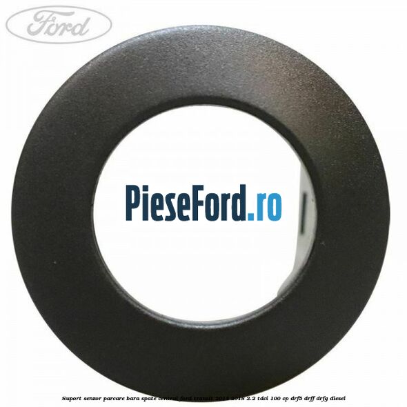 Suport senzor parcare bara spate central Ford Transit 2014-2018 2.2 TDCi 100 cp DRF5, DRFF, DRFG diesel