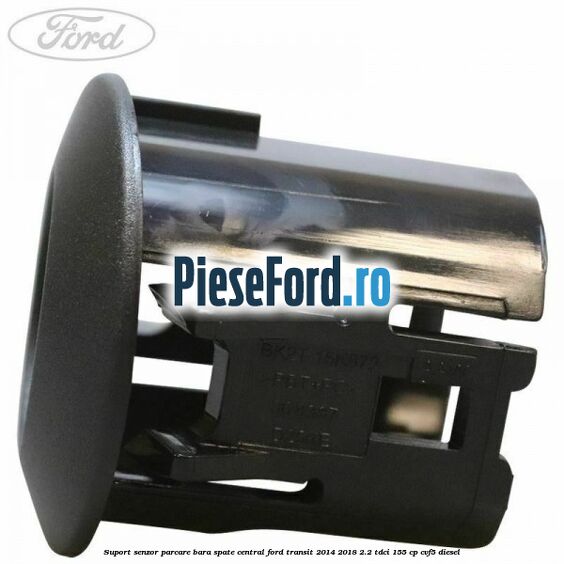 Suport senzor parcare bara spate central Ford Transit 2014-2018 2.2 TDCi 155 cp Suport senzor parcare bara spate central Ford Transit 2014-2018 2.2 TDCi 155 cp CVF5 diesel