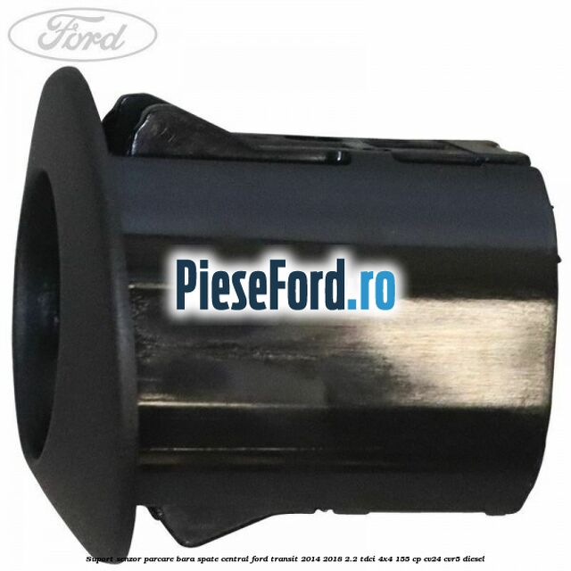 Suport senzor parcare bara spate central Ford Transit 2014-2018 2.2 TDCi 4x4 155 cp CV24, CVR5 diesel