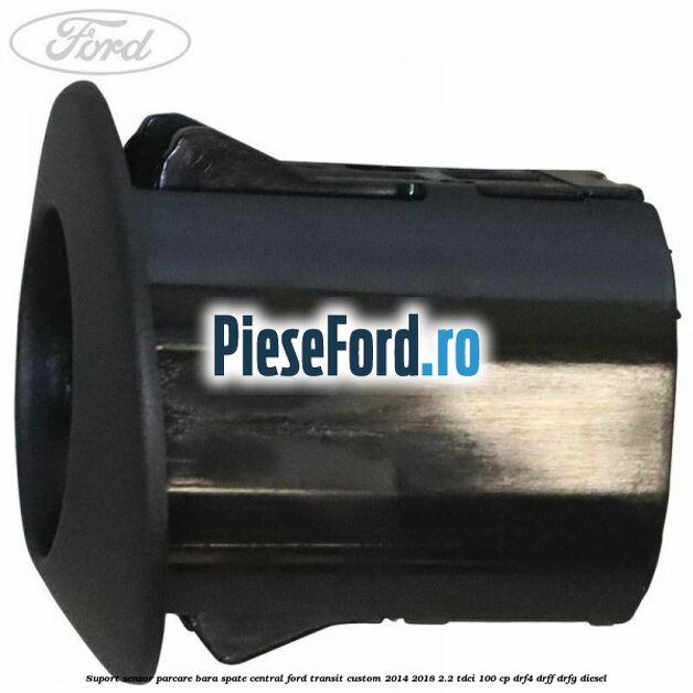 Suport senzor parcare bara spate central Ford Transit Custom 2014-2018 2.2 TDCi 100 cp DRF4, DRFF, DRFG diesel