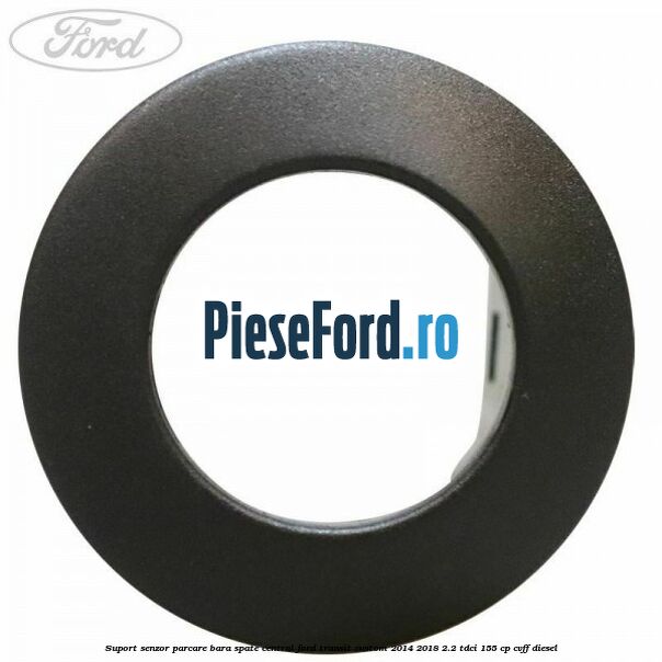Suport senzor parcare bara spate central Ford Transit Custom 2014-2018 2.2 TDCi 155 cp Suport senzor parcare bara spate central Ford Transit Custom 2014-2018 2.2 TDCi 155 cp CVFF diesel