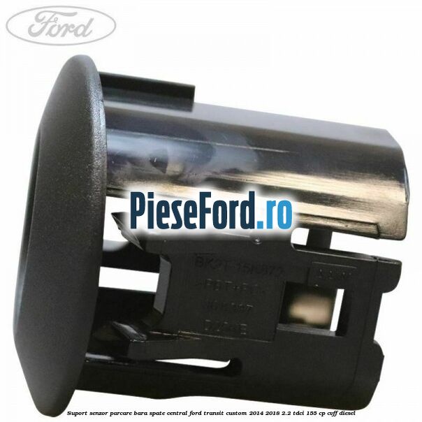 Suport senzor parcare bara spate central Ford Transit Custom 2014-2018 2.2 TDCi 155 cp Suport senzor parcare bara spate central Ford Transit Custom 2014-2018 2.2 TDCi 155 cp CVFF diesel