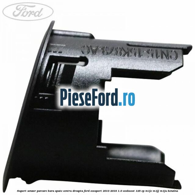 Suport senzor parcare bara spate centru dreapta Ford EcoSport 2013-2018 1.0 EcoBoost 125 cp M1JC, M1JJ, M1JU benzina