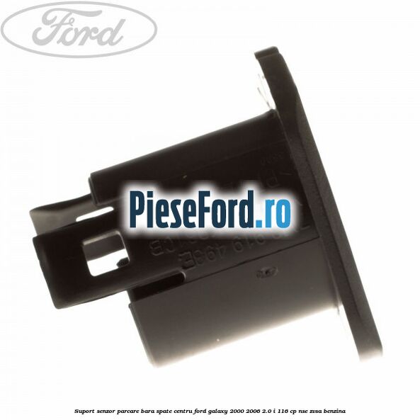 Suport senzor parcare bara spate centru Ford Galaxy 2000-2006 2.0 i 116 cp Suport senzor parcare bara spate centru Ford Galaxy 2000-2006 2.0 i 116 cp NSE, ZVSA benzina