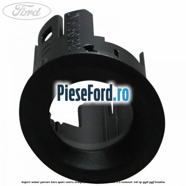 Suport senzor parcare bara spate centru stanga Ford EcoSport 2013-2018 1.0 EcoBoost 140 cp YYJD, YYJF benzina