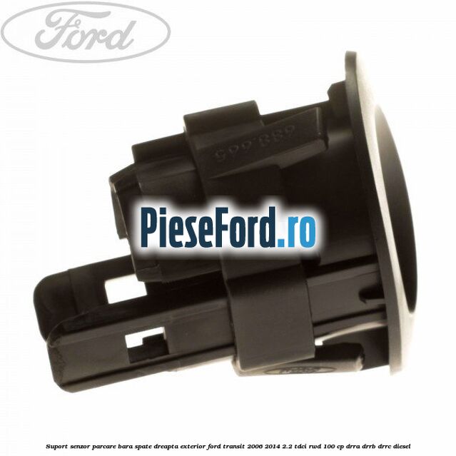 Suport senzor parcare bara spate dreapta exterior Ford Transit 2006-2014 2.2 TDCi RWD 100 cp DRRA, DRRB, DRRC diesel