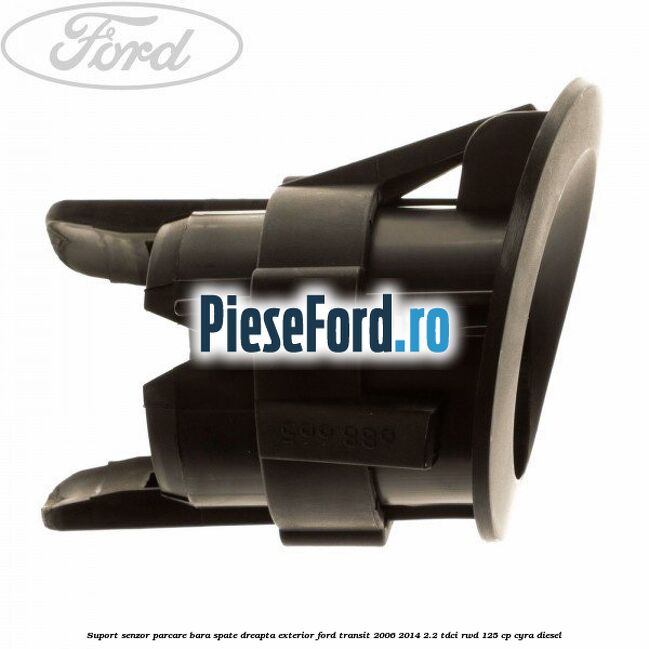 Suport senzor parcare bara spate dreapta exterior Ford Transit 2006-2014 2.2 TDCi RWD 125 cp CYRA diesel