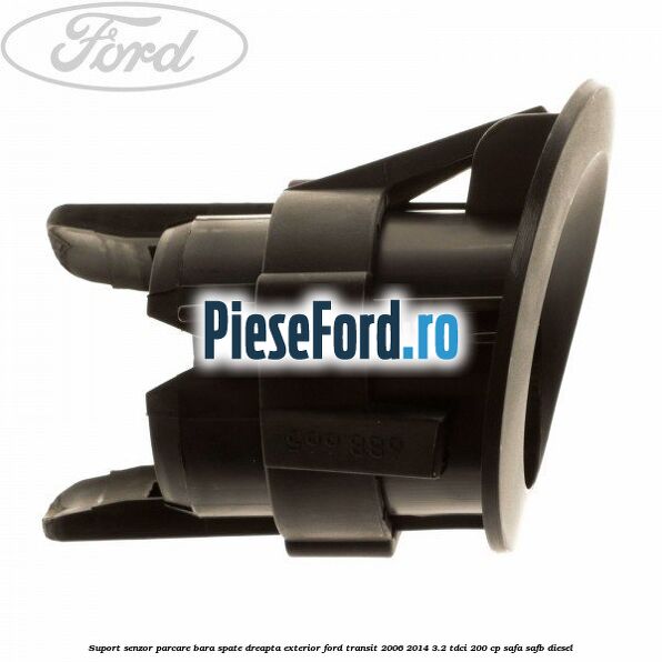 Suport senzor parcare bara spate dreapta exterior Ford Transit 2006-2014 3.2 TDCi 200 cp SAFA, SAFB diesel
