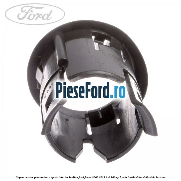 Suport senzor parcare bara spate interior berlina Ford Focus 2008-2011 1.6 100 cp Suport senzor parcare bara spate interior berlina Ford Focus 2008-2011 1.6 100 cp HWDA, HWDB, SHDA, SHDB, SHDC benzina