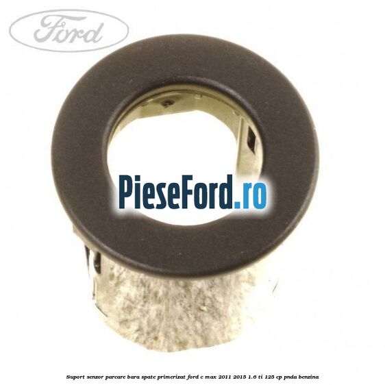Suport senzor parcare bara spate, primerizat Ford C-Max 2011-2015 1.6 Ti 125 cp PNDA benzina
