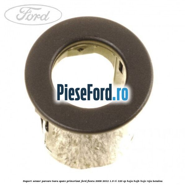 Suport senzor parcare bara spate, primerizat Ford Fiesta 2008-2012 1.6 Ti 120 cp HXJA, HXJB, HXJE, RVJA benzina