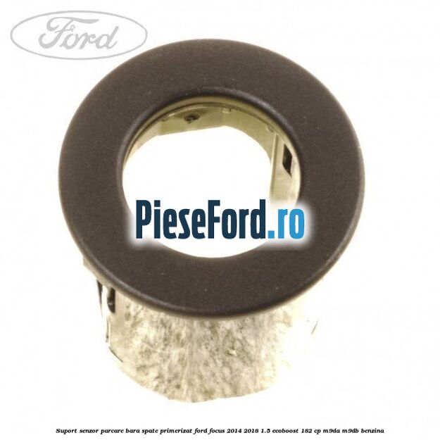 Suport senzor parcare bara spate, primerizat Ford Focus 2014-2018 1.5 EcoBoost 182 cp M9DA, M9DB benzina
