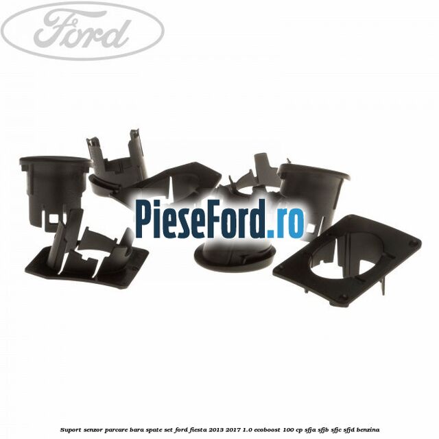 Suport senzor parcare bara spate, set Ford Fiesta 2013-2017 1.0 EcoBoost 100 cp SFJA, SFJB, SFJC, SFJD benzina