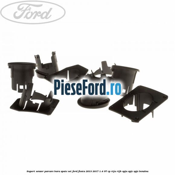 Suport senzor parcare bara spate, set Ford Fiesta 2013-2017 1.4 97 cp RTJA, RTJB, SPJA, SPJC, SPJE benzina