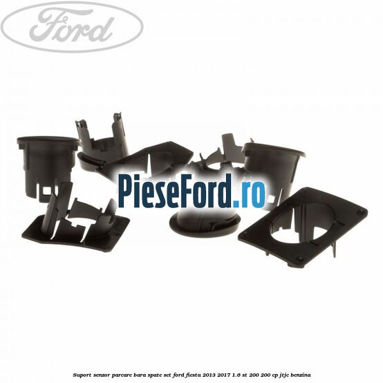 Suport senzor parcare bara spate, set Ford Fiesta 2013-2017 1.6 ST 200 200 cp JTJC benzina