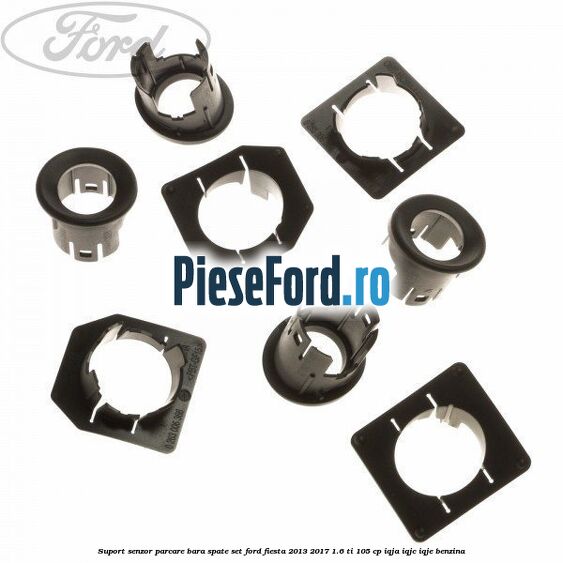 Suport senzor parcare bara spate, set Ford Fiesta 2013-2017 1.6 Ti 105 cp IQJA, IQJC, IQJE benzina