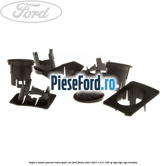Suport senzor parcare bara spate, set Ford Fiesta 2013-2017 1.6 Ti 105 cp IQJA, IQJC, IQJE benzina