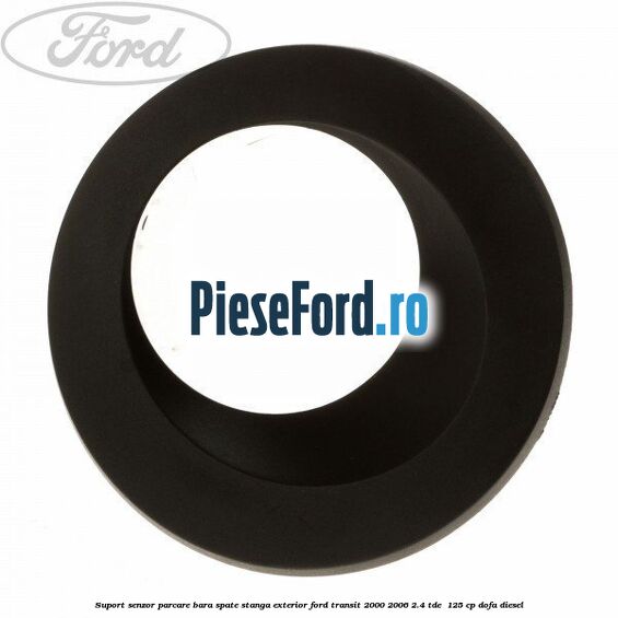 Suport senzor parcare bara spate stanga, exterior Ford Transit 2000-2006 2.4 TDE  125 cp DOFA diesel