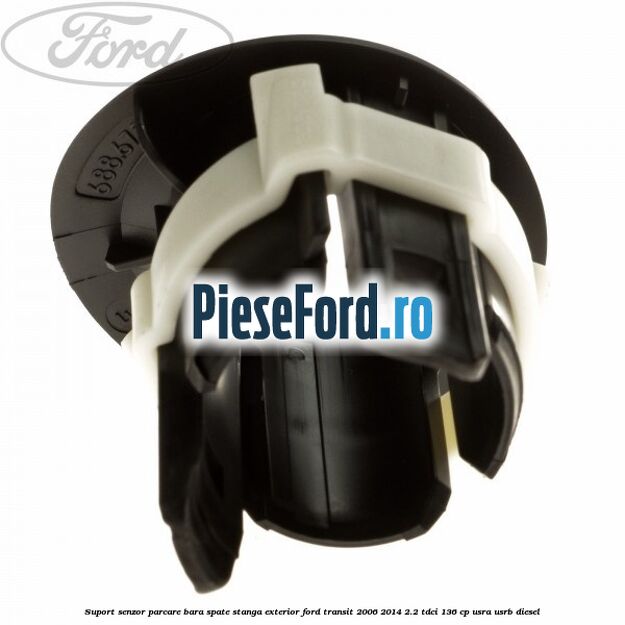 Suport senzor parcare bara spate stanga, exterior Ford Transit 2006-2014 2.2 TDCi 136 cp Suport senzor parcare bara spate stanga, exterior Ford Transit 2006-2014 2.2 TDCi 136 cp USRA, USRB diesel