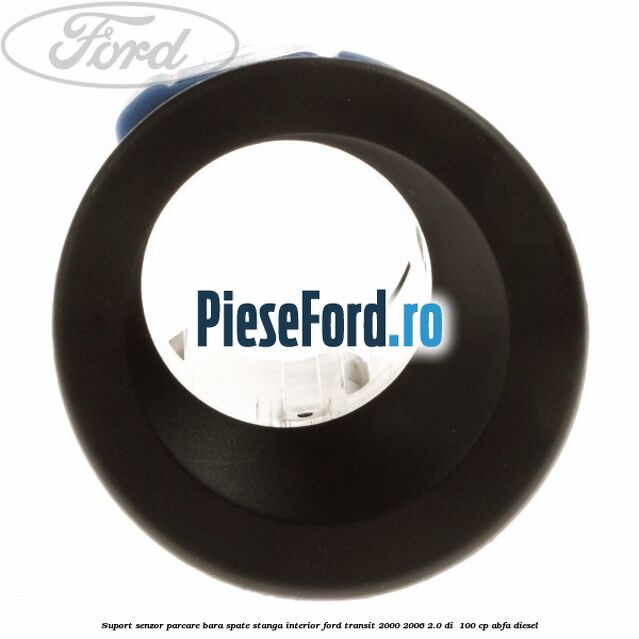 Suport senzor parcare bara spate stanga, interior Ford Transit 2000-2006 2.0 DI  100 cp ABFA diesel