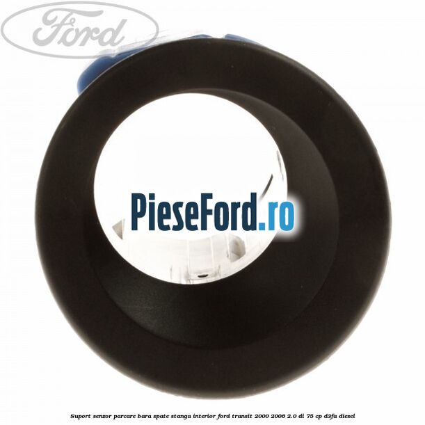 Suport senzor parcare bara spate stanga, interior Ford Transit 2000-2006 2.0 DI 75 cp D3FA diesel