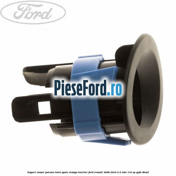 Suport senzor parcare bara spate stanga, interior Ford Transit 2006-2014 2.2 TDCi 110 cp QVFA diesel