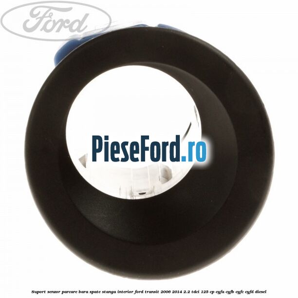 Suport senzor parcare bara spate stanga, interior Ford Transit 2006-2014 2.2 TDCi 125 cp CYFA, CYFB, CYFC, CYFD diesel
