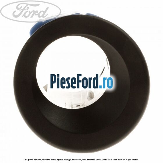 Suport senzor parcare bara spate stanga, interior Ford Transit 2006-2014 2.4 TDCi 140 cp Suport senzor parcare bara spate stanga, interior Ford Transit 2006-2014 2.4 TDCi 140 cp H9FB diesel