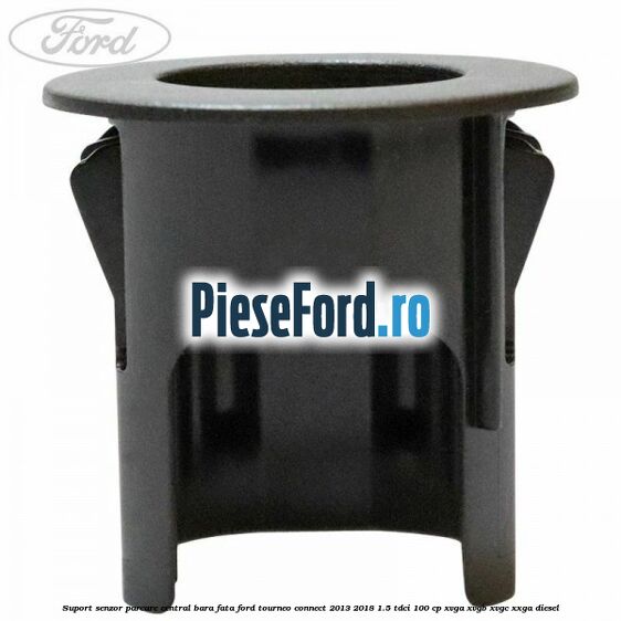 Suport senzor parcare central bara fata Ford Tourneo Connect 2013-2018 1.5 TDCi 100 cp XVGA, XVGB, XVGC, XXGA diesel
