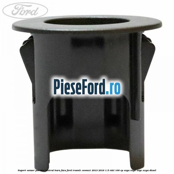 Suport senzor parcare central bara fata Ford Transit Connect 2013-2018 1.5 TDCi 100 cp XVGA, XVGB, XVGC, XXGA diesel