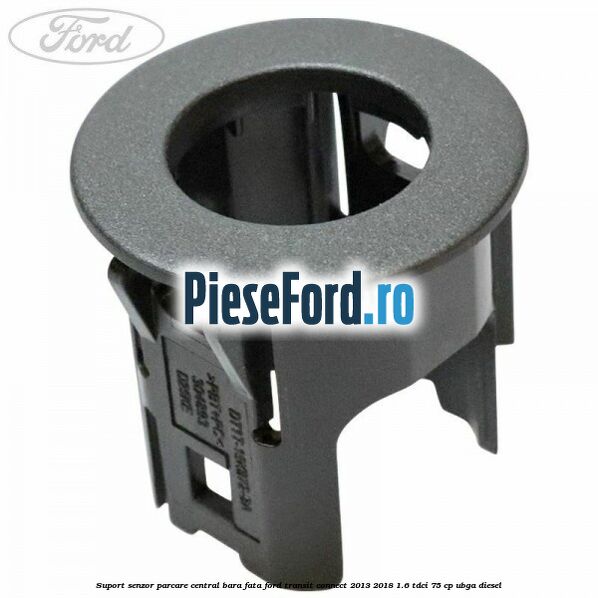 Suport senzor parcare central bara fata Ford Transit Connect 2013-2018 1.6 TDCi 75 cp UBGA diesel
