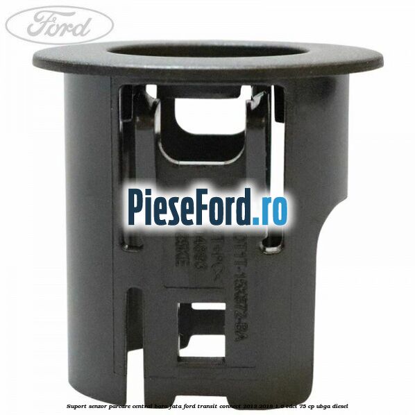 Suport senzor parcare central bara fata Ford Transit Connect 2013-2018 1.6 TDCi 75 cp Suport senzor parcare central bara fata Ford Transit Connect 2013-2018 1.6 TDCi 75 cp UBGA diesel