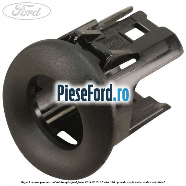 Suport senzor parcare central dreapta Ford Focus 2014-2018 1.5 TDCi 120 cp XWDA, XWDB, XWDC, XWDD, XWDE diesel