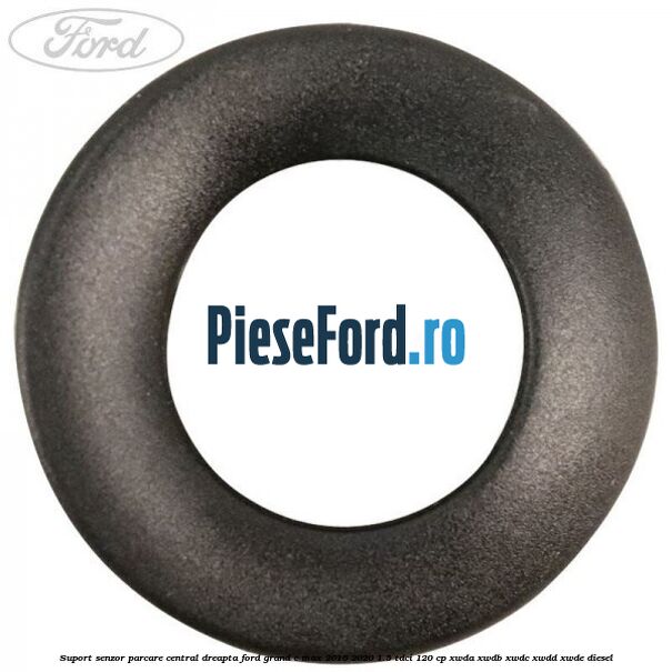 Suport senzor parcare central dreapta Ford Grand C-Max 2016-2020 1.5 TDCi 120 cp XWDA, XWDB, XWDC, XWDD, XWDE diesel