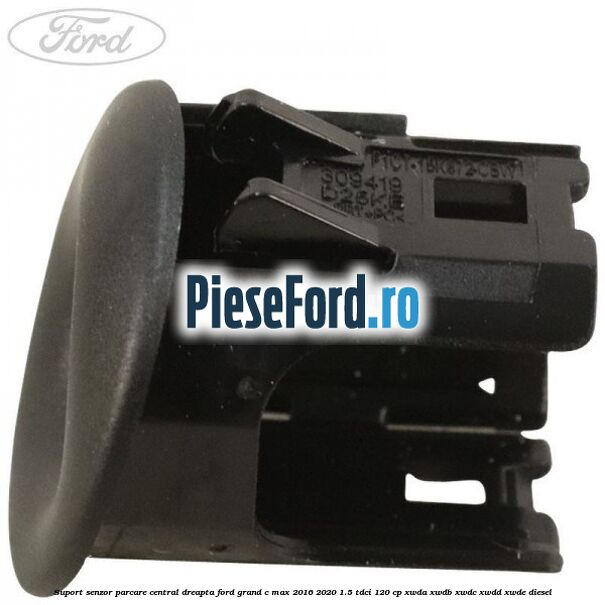 Suport senzor parcare central dreapta Ford Grand C-Max 2016-2020 1.5 TDCi 120 cp XWDA, XWDB, XWDC, XWDD, XWDE diesel